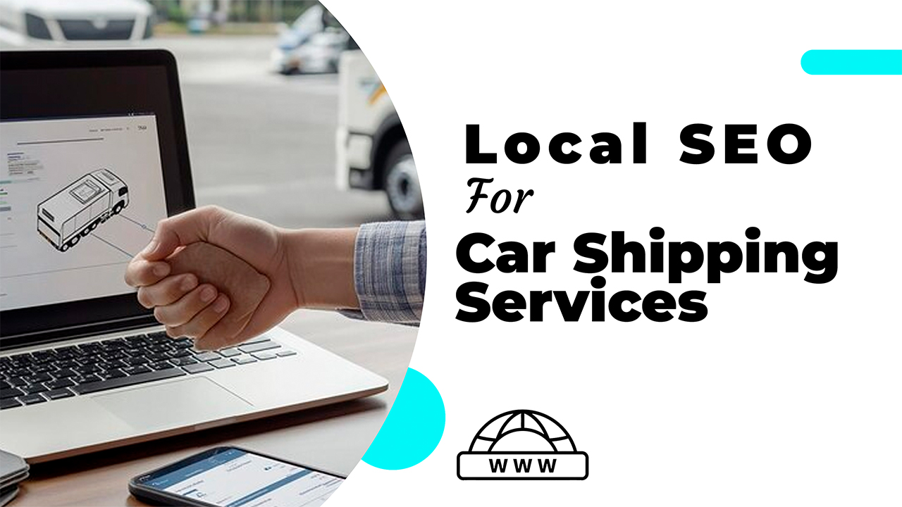 How to Use Local SEO to Drive Traffic for Car Shipping Services